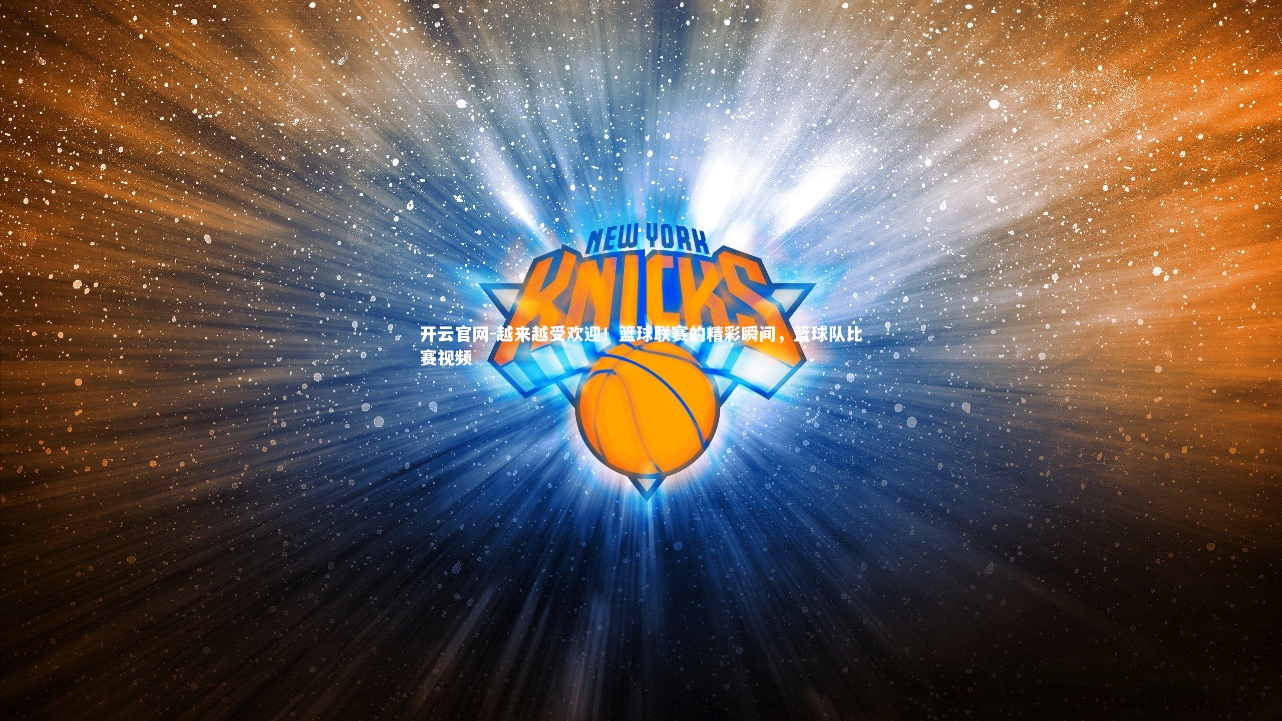 开云官网-越来越受欢迎！篮球联赛的精彩瞬间，篮球队比赛视频