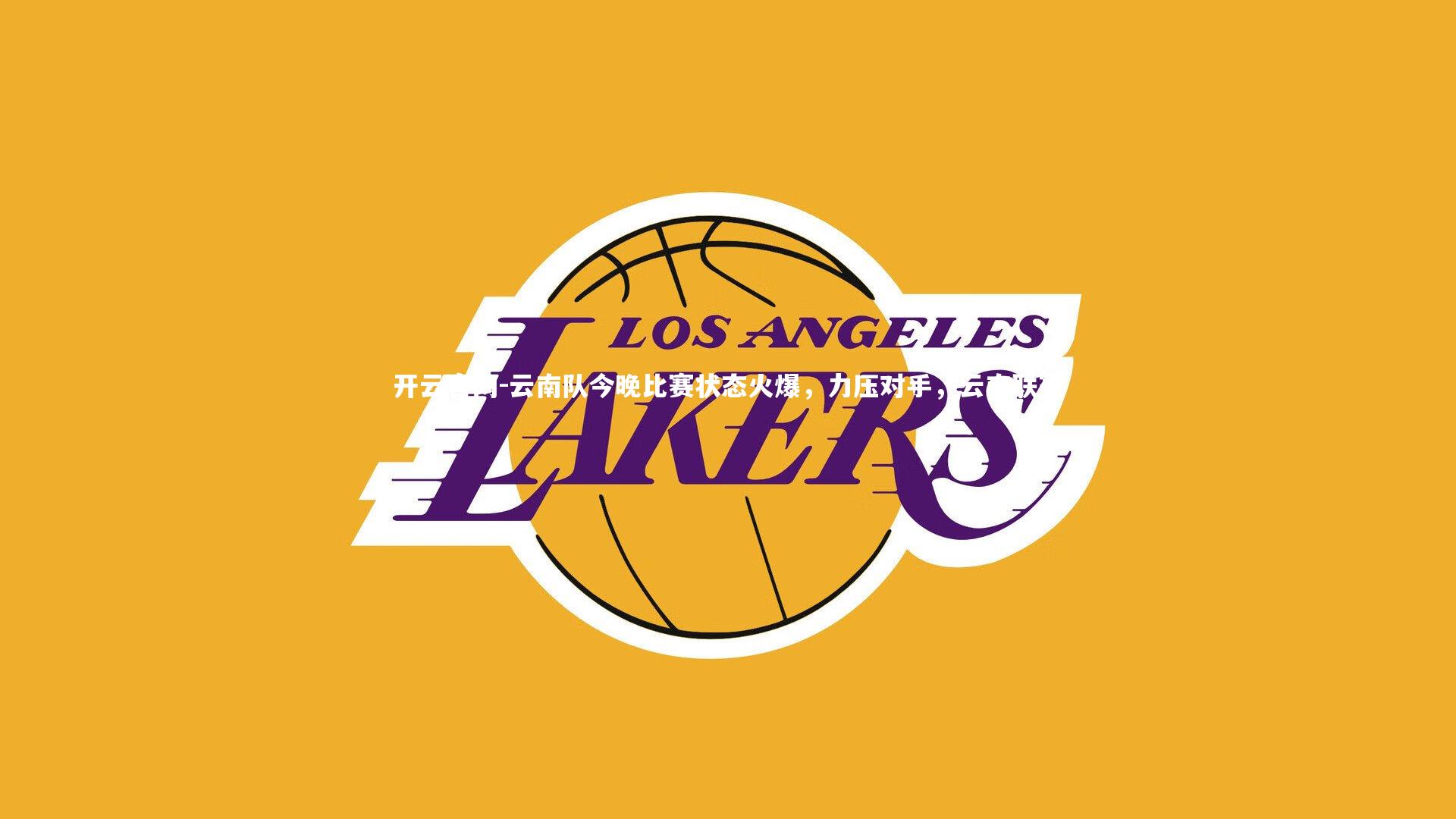 开云官网-云南队今晚比赛状态火爆，力压对手，云南联赛