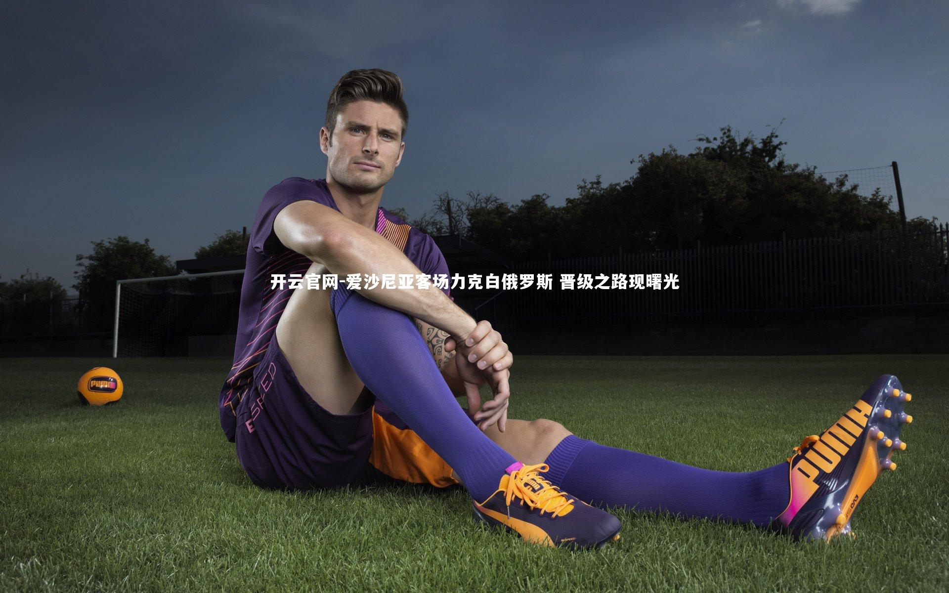 开云官网-爱沙尼亚客场力克白俄罗斯 晋级之路现曙光