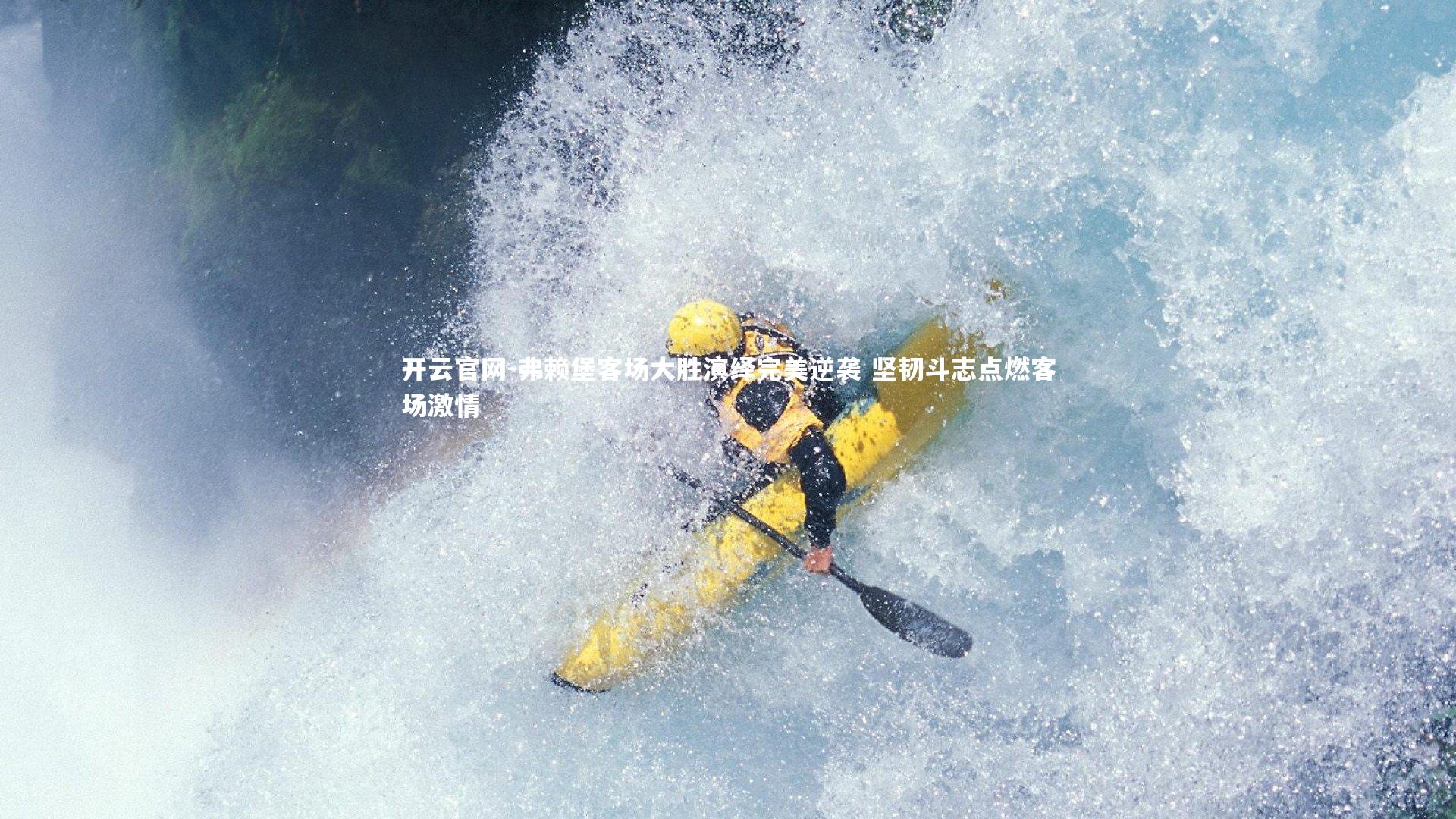 开云官网-弗赖堡客场大胜演绎完美逆袭 坚韧斗志点燃客场激情