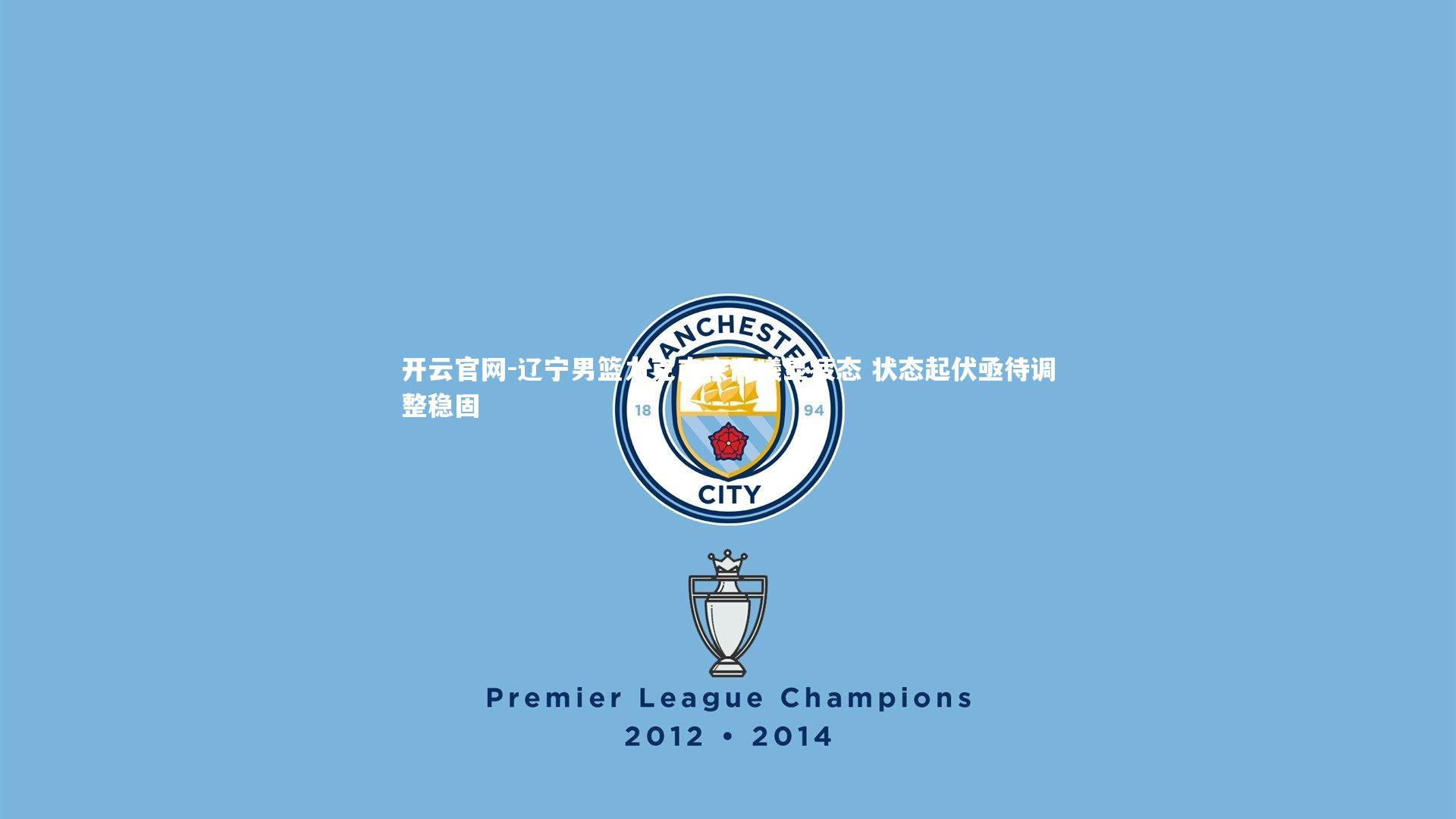 开云官网-辽宁男篮力克南京同曦显疲态 状态起伏亟待调整稳固